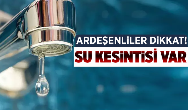 Ardeşen'de Su Kesintisi