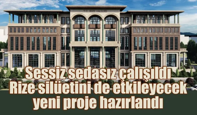 Sessiz sedasız çalışıldı, Rize silüetini de etkileyecek yeni proje hazırlandı