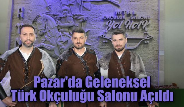 Pazar'da Geleneksel Türk Okçuluğu Salonu Açıldı