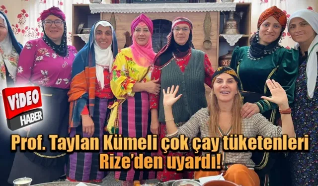 Prof. Taylan Kümeli çok çay tüketenleri Rize’den uyardı.