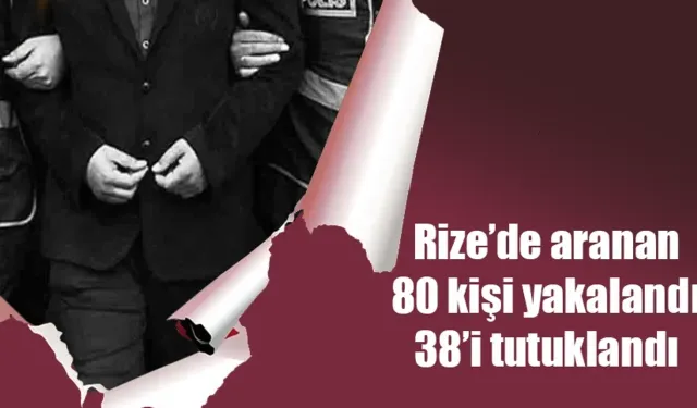 Rize'de haklarında yakalama kararı olan 80 kişi yakalandı