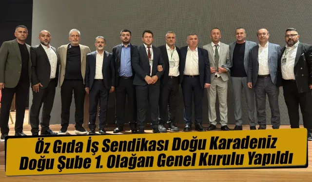 Öz Gıda İş Sendikası Doğu Karadeniz Doğu Şube 1. Olağan Genel Kurulu Yapıldı