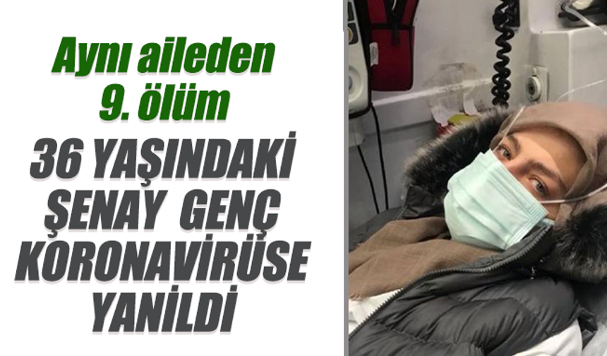 Aynı aileden 9. koronavirüs ölümü. Şenay Genç Yalçınkaya hayatını kaybetti.