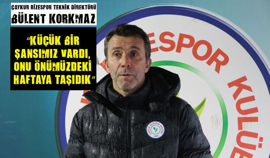 Çaykur Rizespor Teknik Direktörü Bülent Korkmaz'ın Maç sonu açıklaması
