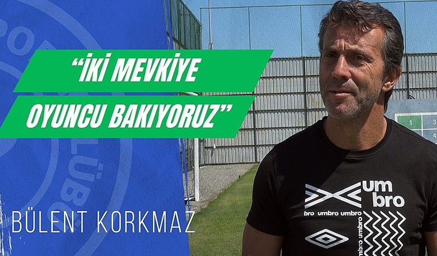 Bülent Korkmaz: "İki mevkiiyi de tamamladıktan sonra transferleri tamamlamış olacağız"