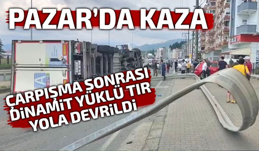 Pazar'da kaza: Dinamit yüklü TIR devrildi