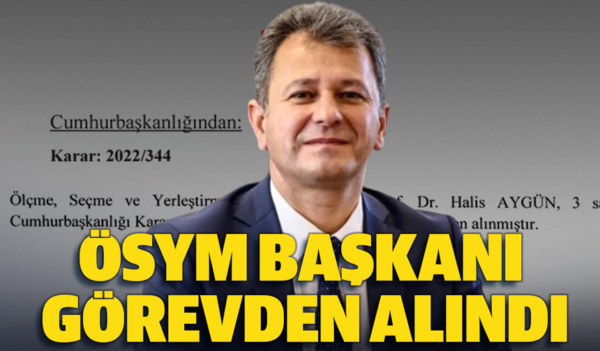 Cumhurbaşkanı Recep Tayyip Erdoğan, ÖSYM Başkanı Prof. Dr. Halis Aygün’ü görevden aldı