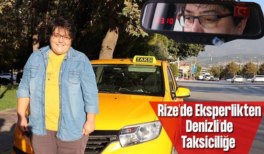 Rize'de çay eksperliği yapan kadın Denizli'de taksi şoförü oldu
