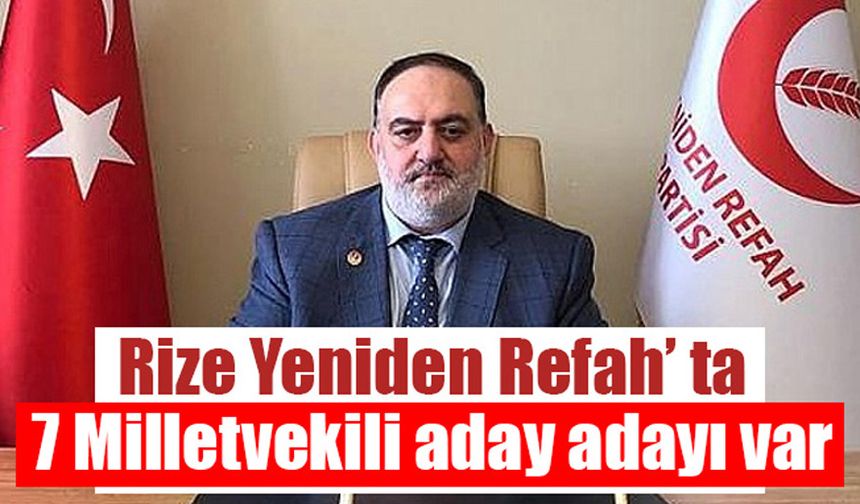 Rize Yeniden Refah’ ta 7 Milletvekili aday adayı var