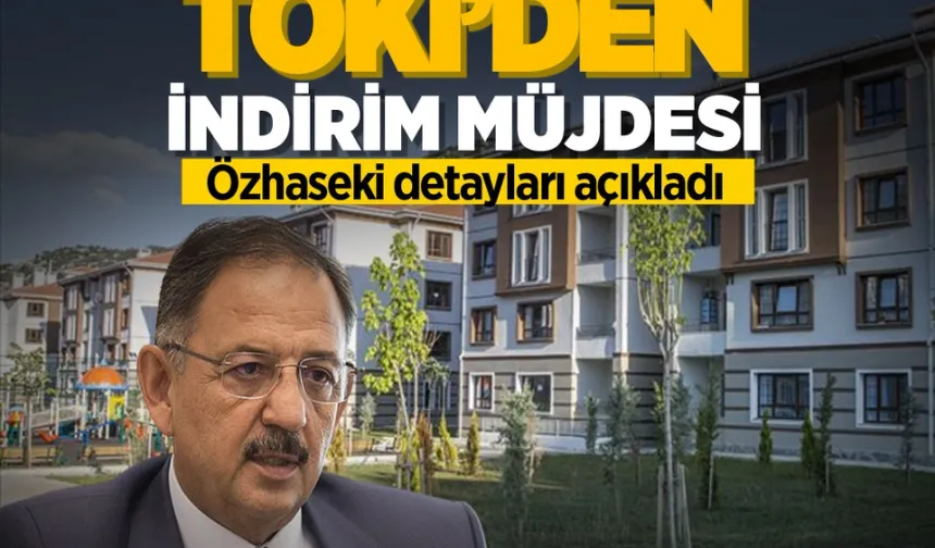 TOKİ’den indirim müjdesi! Bakan Mehmet Özhaseki detayları açıkladı