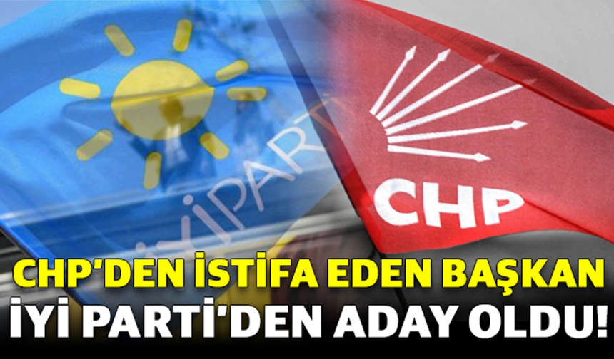 CHP’den istifa eden başkan İYİ Parti’den aday oldu!