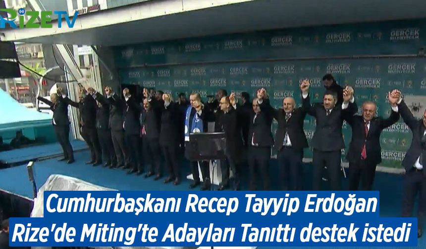 Cumhurbaşkanı Recep Tayyip Erdoğan Rize'de Miting'te Adayları Tanıttı destek istedi