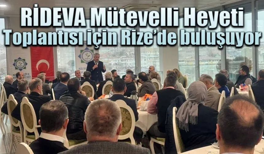 RİDEVA Mütevelli Heyeti Toplantısı için Rize’de buluşuyor