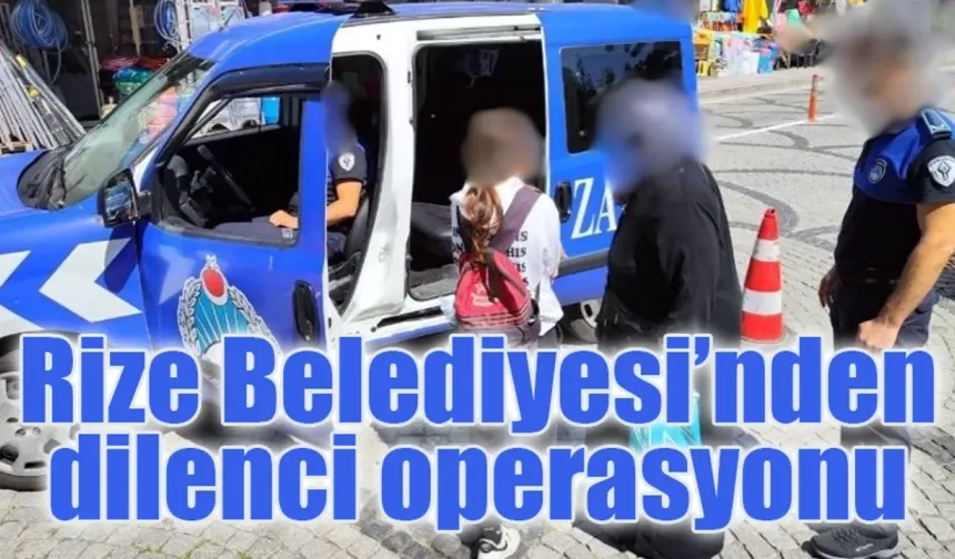 Rize Belediyesi’nden dilenci operasyonu