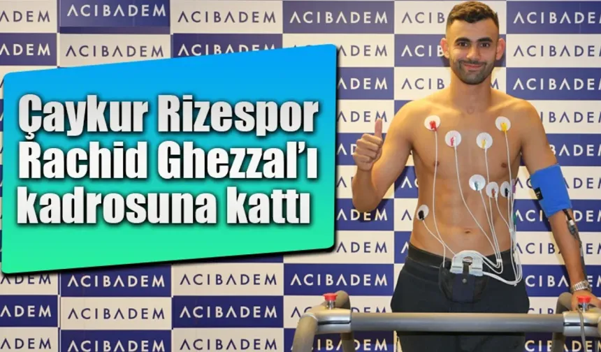 Çaykur Rizespor, Rachid Ghezzal’ı kadrosuna kattı.