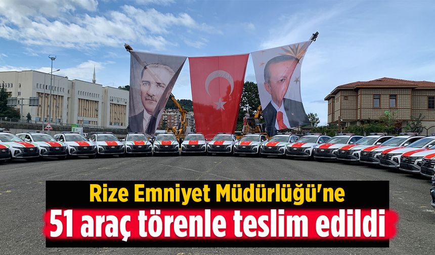 Rize Emniyet Müdürlüğü'ne 51 araç törenle teslim edildi