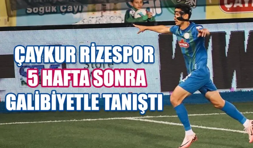 Çaykur Rizespor beş hafta sonra galibiyetle tanıştı