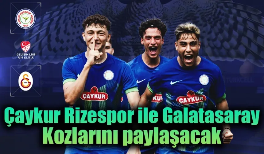 Çaykur Rizespor Galatasaray kozlarını paylaşacak