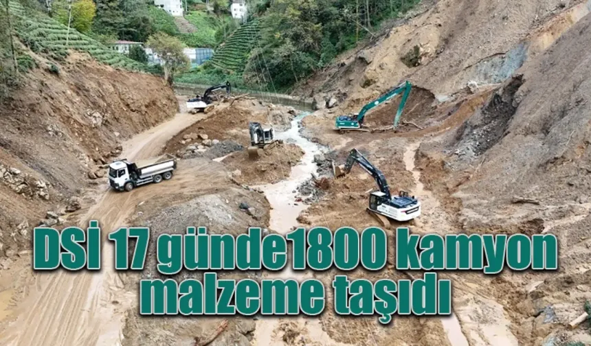 DSİ 17 günde1800 kamyon malzeme taşıdı