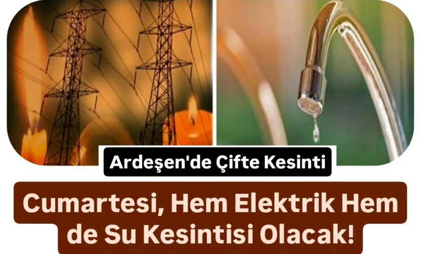 Yarın Ardeşen'de Çifte Kesinti Yapılacak