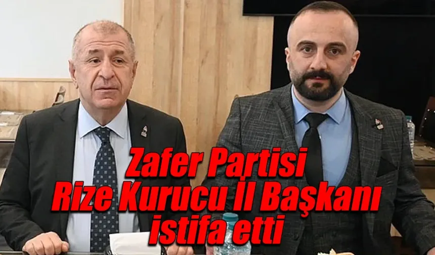 Zafer Partisi Rize Kurucu İl Başkanı istifa etti