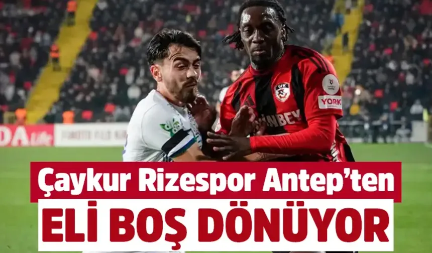 Çaykur Rizespor Gaziantep deplasmanından eli boş dönüyor