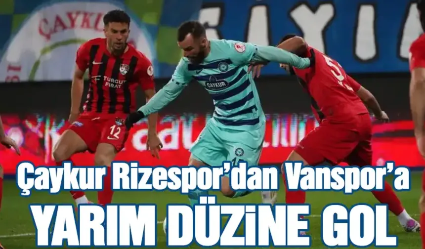 Ziraat Türkiye Kupası: Çaykur Rizespor: 6 - Vanspor FK: 0