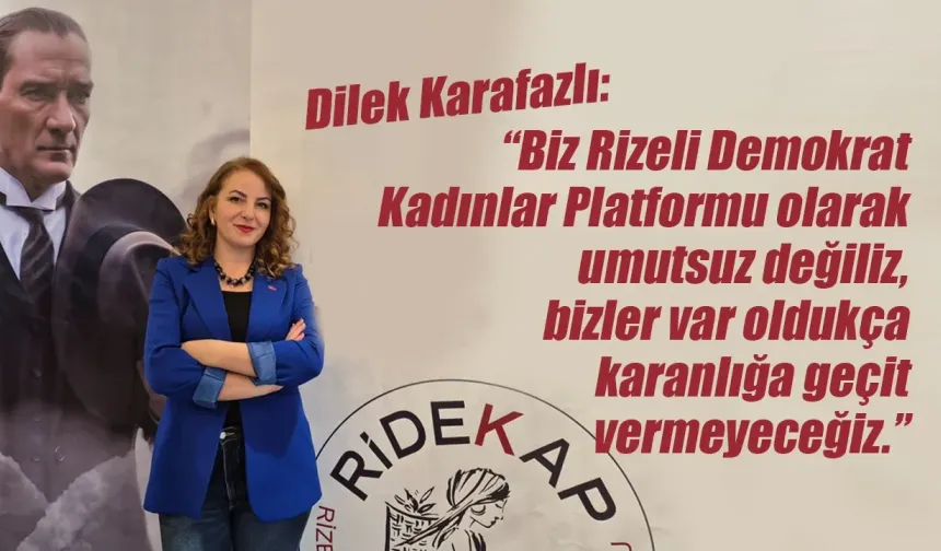 Karafazlı:"Biz Rizeli Demokrat Kadınlar Platformu olarak umutsuz değiliz"