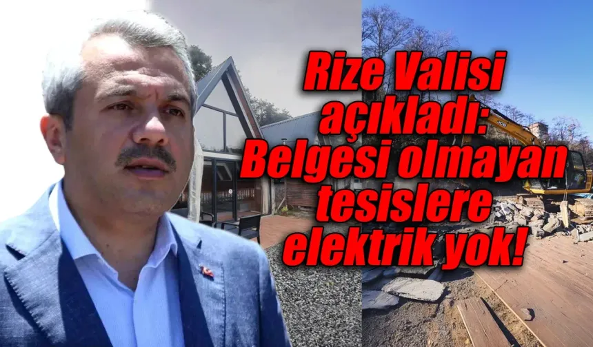 Rize Valisi açıkladı: Belgesi olmayan tesislere elektrik yok