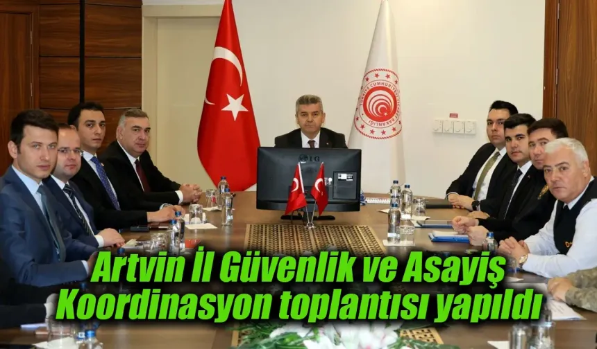 Artvin İl Güvenlik ve Asayiş Koordinasyon toplantısı yapıldı