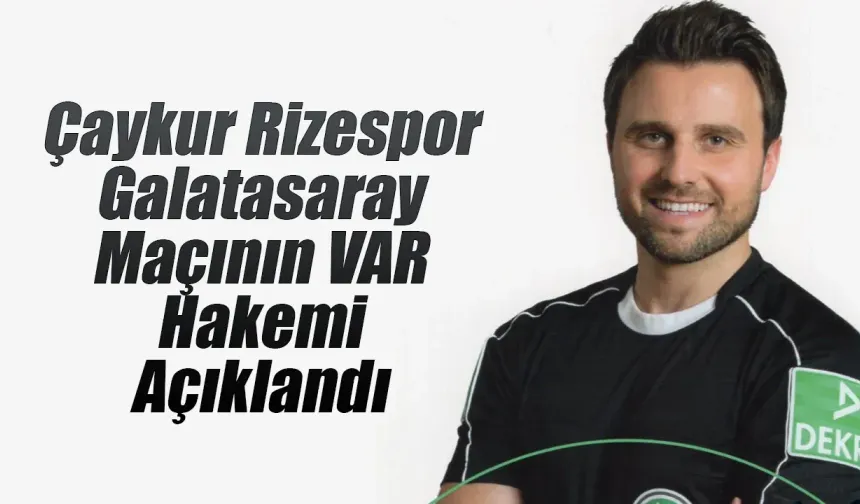 Çaykur Rizespor Galatasaray maçının VAR hakemi açıklandı