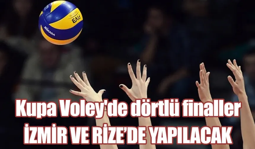 Kupa Voley'de dörtlü finaller İzmir ve Rize'de yapılacak