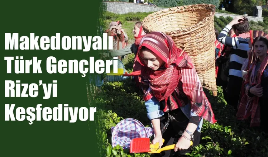 Makedonyalı Türk Gençleri Rize'yi keşfediyor