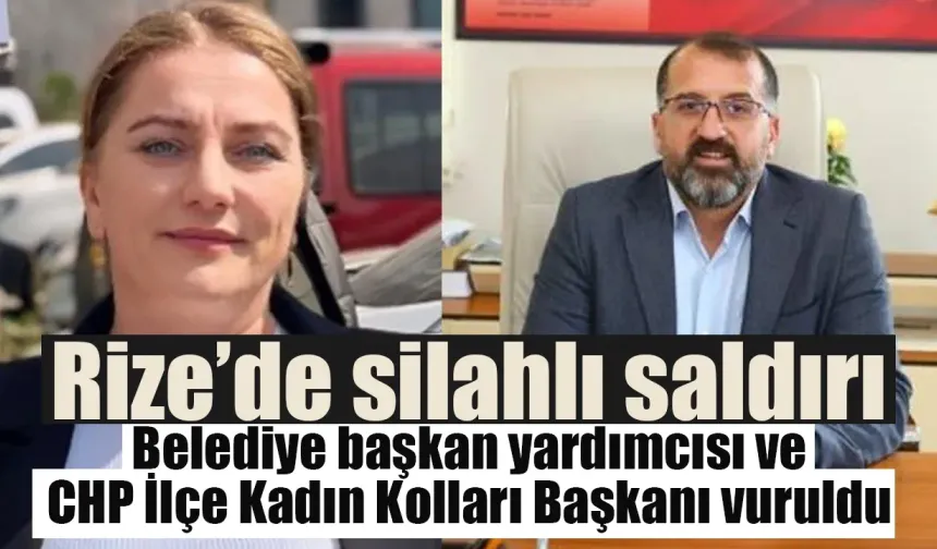 Rize'de silahlı saldırı, belediye başkan yardımcısı ve CHP ilçe kadın kolları başkanı vuruldu