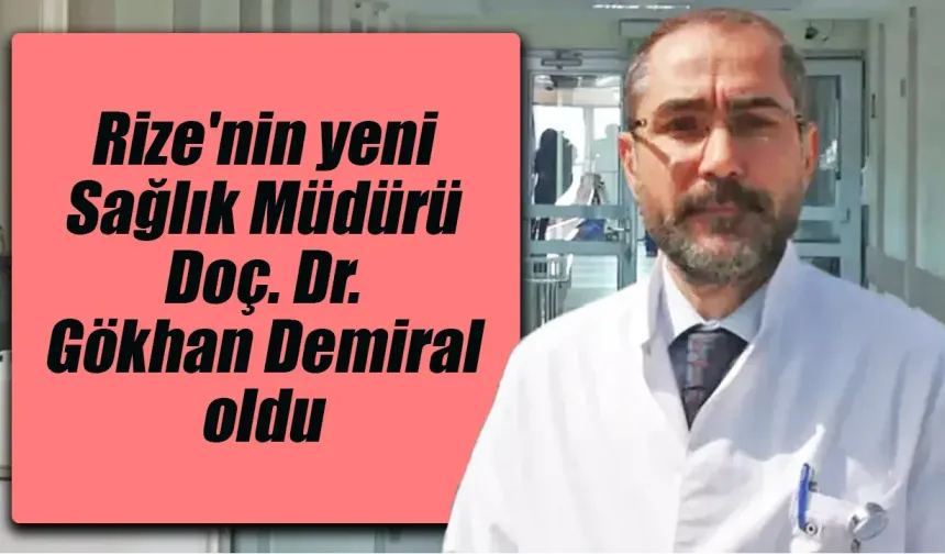 Rize'nin yeni Sağlık Müdürü Doç. Dr. Gökhan Demiral oldu