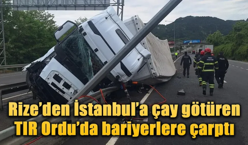 Rize’den İstanbul’a çay götüren TIR Ordu’da kaza yaptı