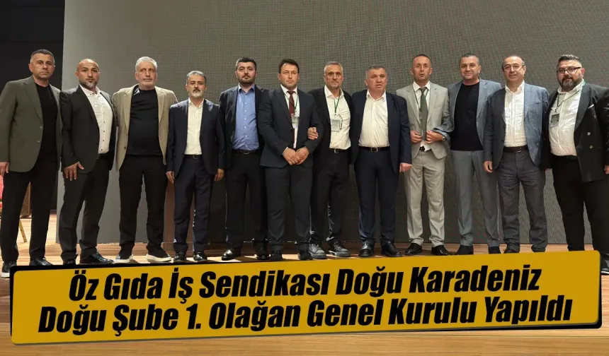 Öz Gıda İş Sendikası Doğu Karadeniz Doğu Şube 1. Olağan Genel Kurulu Yapıldı
