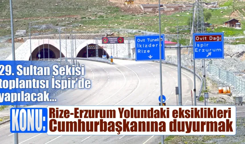 29. Sultan Sekisi toplantısı'nın konusu Rize-Erzurum yolu