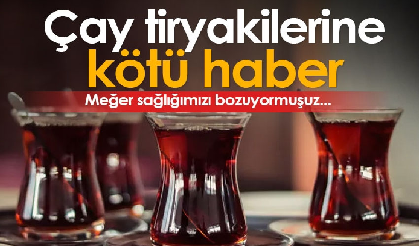 Çay tiryakileri dikkat